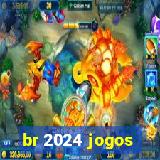 br 2024 jogos